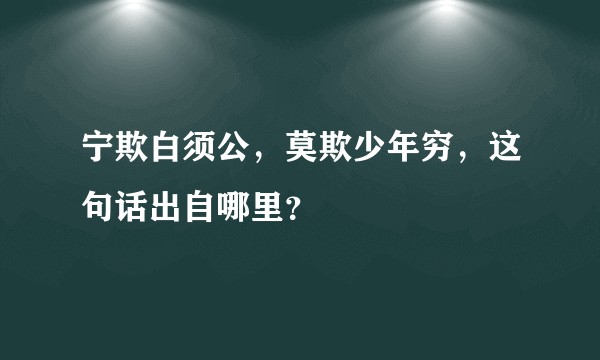 宁欺白须公，莫欺少年穷，这句话出自哪里？