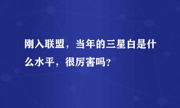 刚入联盟，当年的三星白是什么水平，很厉害吗？