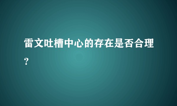 雷文吐槽中心的存在是否合理？
