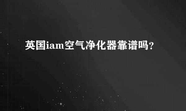 英国iam空气净化器靠谱吗？