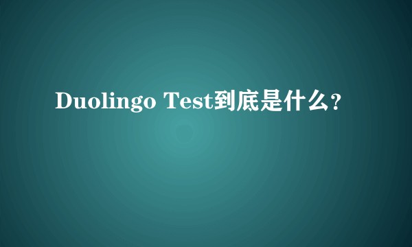 Duolingo Test到底是什么?