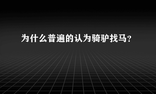 为什么普遍的认为骑驴找马？