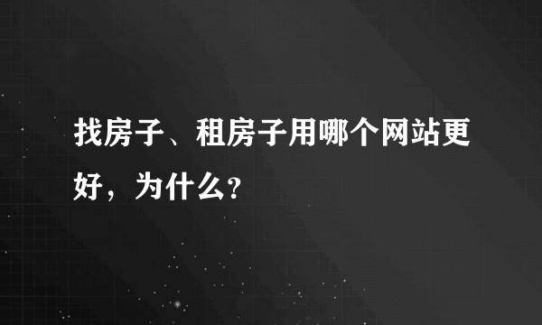 找房子、租房子用哪个网站更好，为什么？