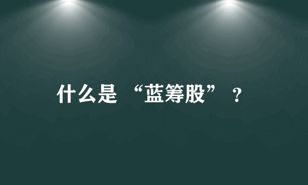 什么是 “蓝筹股” ？