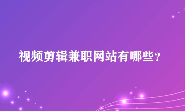 视频剪辑兼职网站有哪些?