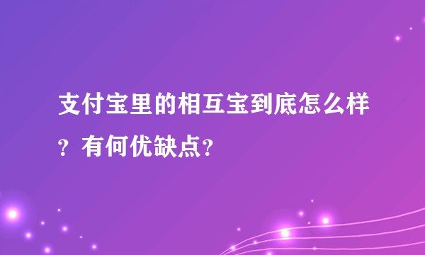 支付宝里的相互宝到底怎么样？有何优缺点？