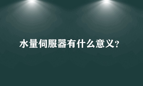 水量伺服器有什么意义？