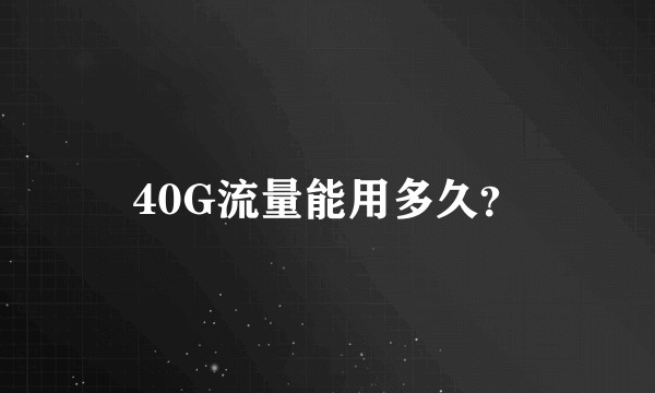 40G流量能用多久？