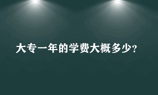 大专一年的学费大概多少？