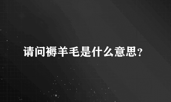 请问褥羊毛是什么意思?