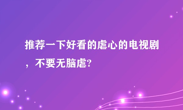 推荐一下好看的虐心的电视剧，不要无脑虐?