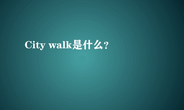 City walk是什么?