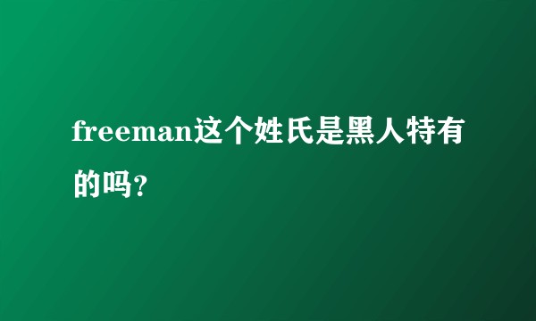 freeman这个姓氏是黑人特有的吗？