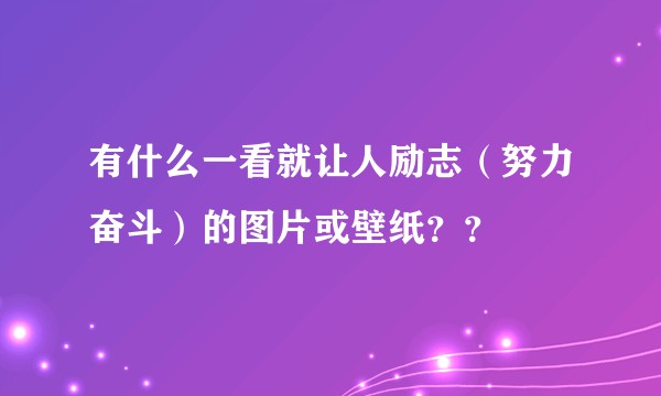 有什么一看就让人励志（努力奋斗）的图片或壁纸？？