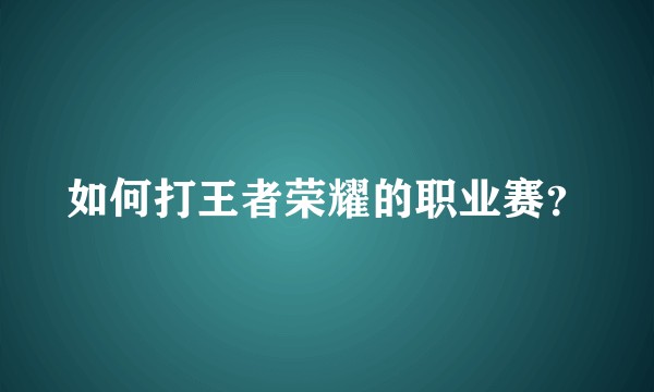 如何打王者荣耀的职业赛？