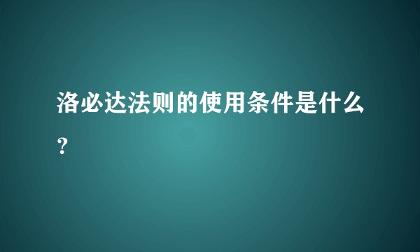 洛必达法则的使用条件是什么？