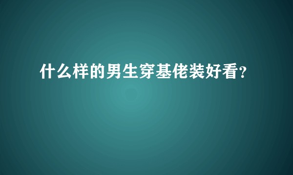 什么样的男生穿基佬装好看?