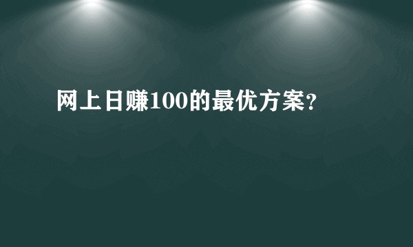 网上日赚100的最优方案？