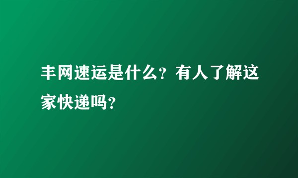 丰网速运是什么？有人了解这家快递吗？