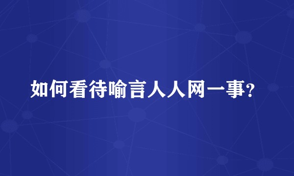 如何看待喻言人人网一事？