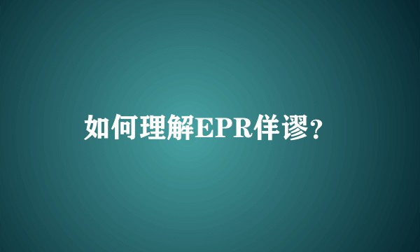 如何理解EPR佯谬？