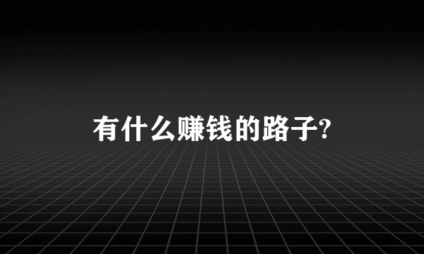有什么赚钱的路子?