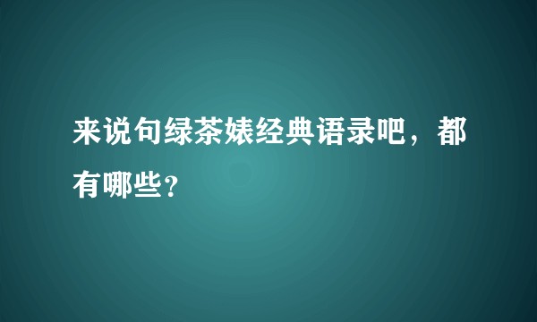 来说句绿茶婊经典语录吧，都有哪些？
