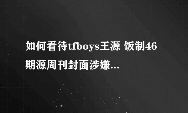 如何看待tfboys王源 饭制46期源周刊封面涉嫌抄袭troye sivan专辑《蓝色街区》封面？