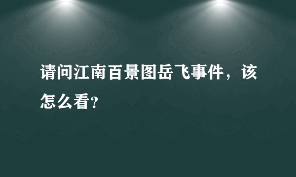 请问江南百景图岳飞事件，该怎么看？