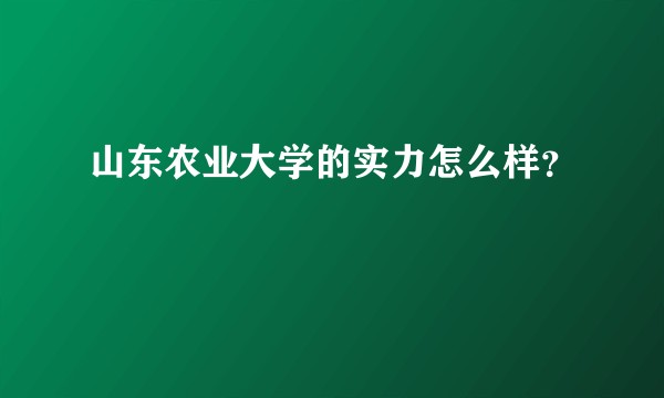 山东农业大学的实力怎么样？