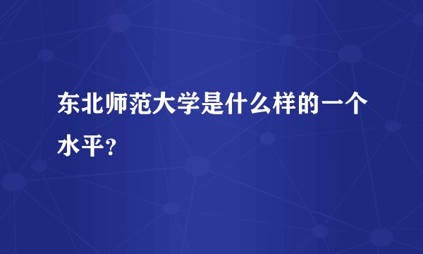 东北师范大学是什么样的一个水平？