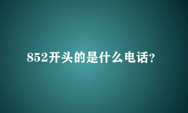 852开头的是什么电话？