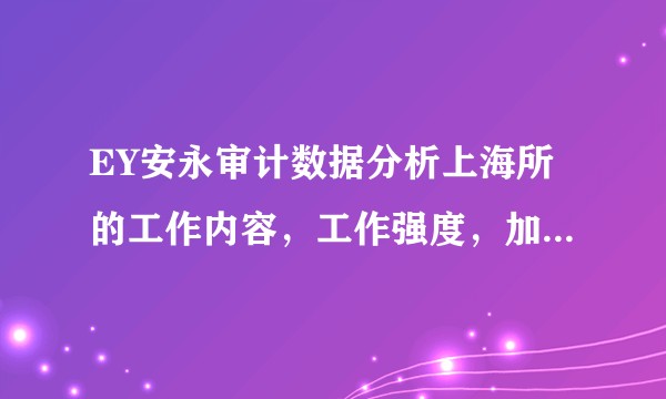 EY安永审计数据分析上海所的工作内容，工作强度，加班/出差频率，职业前景是怎么样的呀？