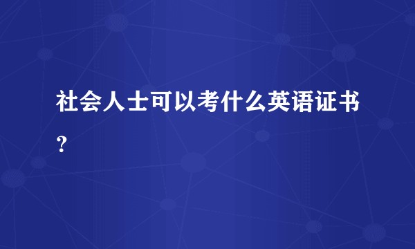 社会人士可以考什么英语证书？