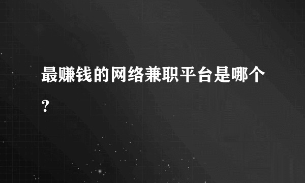 最赚钱的网络兼职平台是哪个?