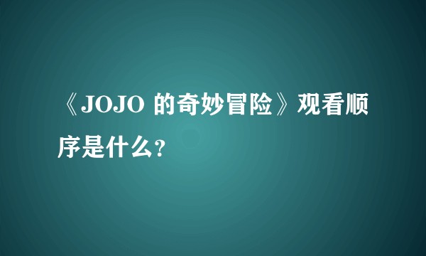 《JOJO 的奇妙冒险》观看顺序是什么？