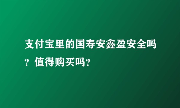 支付宝里的国寿安鑫盈安全吗？值得购买吗？