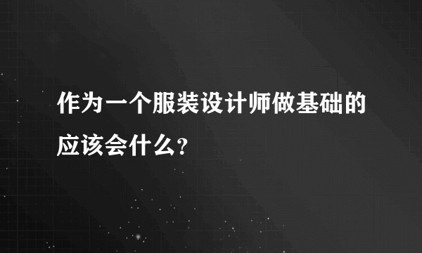 作为一个服装设计师做基础的应该会什么？