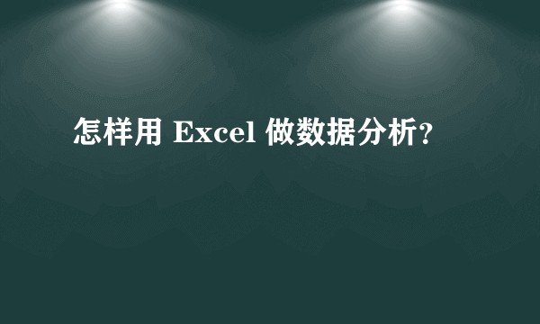 怎样用 Excel 做数据分析？