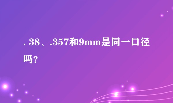 . 38、.357和9mm是同一口径吗？