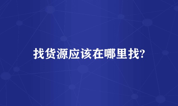 找货源应该在哪里找?