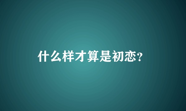 什么样才算是初恋？