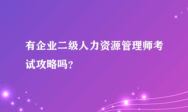 有企业二级人力资源管理师考试攻略吗?