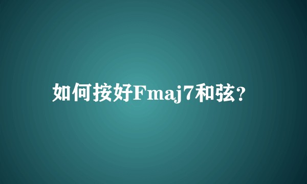 如何按好Fmaj7和弦？