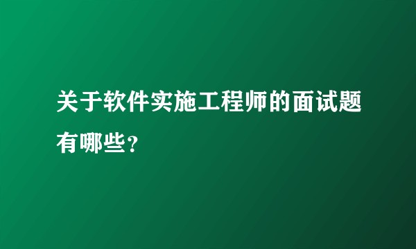 关于软件实施工程师的面试题有哪些？