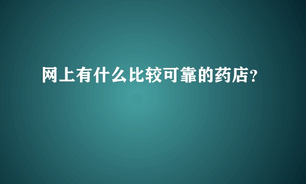网上有什么比较可靠的药店？