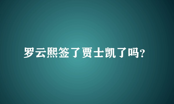 罗云熙签了贾士凯了吗？