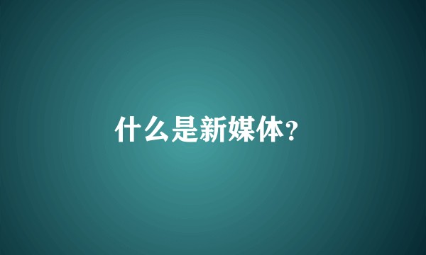什么是新媒体?