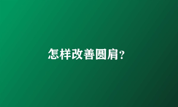 怎样改善圆肩？