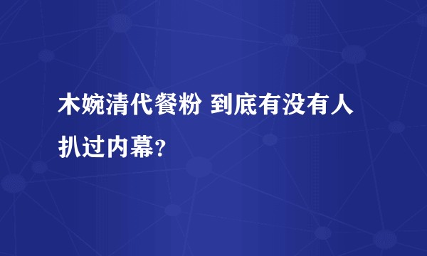 木婉清代餐粉 到底有没有人扒过内幕？